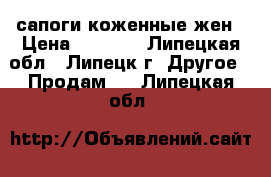 сапоги коженные жен › Цена ­ 4 200 - Липецкая обл., Липецк г. Другое » Продам   . Липецкая обл.